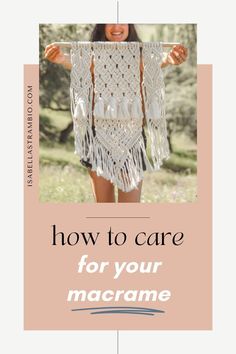 a woman holding up a crocheted shawl with the words how to care for your macrame