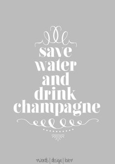 the words save water and drink champagne are shown in white on a light gray background