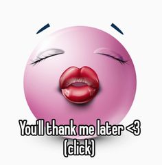 a pink smiley face with the words you'll thank me later - 3 click