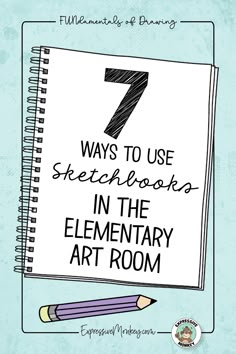 a notebook with the title 7 ways to use sketchbooks in the elementary art room