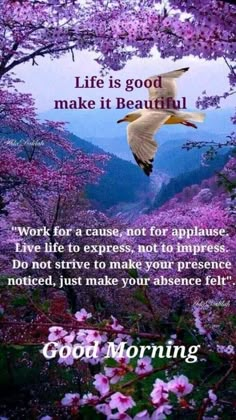 a bird flying in the air over flowers with a quote about life is good make it beautiful