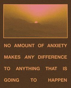 a sign that says no amount of anxiity makes any difference to anything that is going to happen