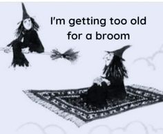 two witches sitting on top of a rug with the caption i'm getting too old for a broom