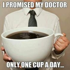 a man is holding a cup of coffee with the caption, i promised my doctor only one cup a day