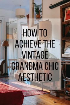 the words how to achieve the vintage grandma chic aesthetic in front of a living room