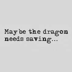 a black and white photo with the words may be the dragon needs saving on it