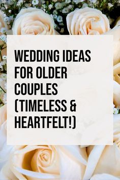 white roses with the words wedding ideas for older couples'times and heartfells