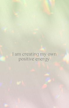 the words i am creating my own positive energy on a pastel green and pink background