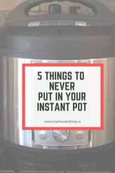 an instant pot with the words 5 things to never put in your instant pot on it