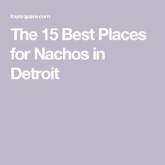 the 15 best places for nachos in detroit