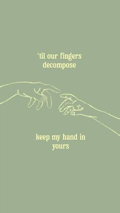 two hands touching each other with the words'til our fingers decompose keep my hand in yours '