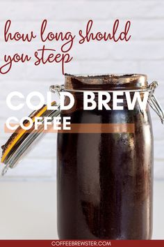 Picture shows a mason jar filled with coffee grounds and water.  Text reads "How long should you steep cold brew coffee.  coffeebrewster.com" Canning Coffee, Cold Brew Coffee Ratio, Cold Brew Coffee Recipe, Coffee Recipes Starbucks, Coffee Concentrate, Cold Brew Coffee Maker, Delicious Coffee, Brew Coffee