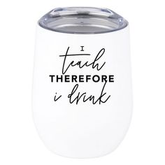 a white wine tumbler with the words i teach there before i drink on it