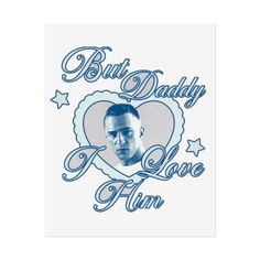 a blue and white photo with the words, but daddy i love him on it