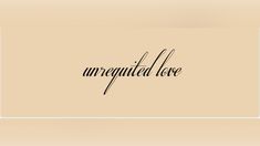 the word unrequited love written in cursive writing on a beige background