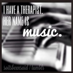 i have a therapist her name is music