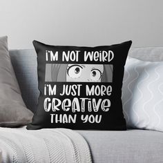 i'm not weird, i'm just more creative than you throw pillow