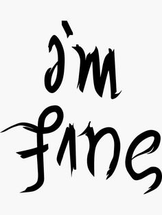 i am fine written in black ink on a white background with the word'om fine '