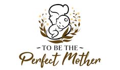 the logo for to be the perfect mother, with a baby in it's arms