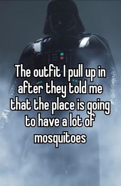 darth vader with the text, the outfit i pull up in after they told me that the place is going to have a lot of mosquitoes