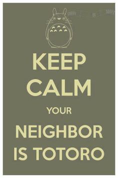 a poster with the words keep calm your neighbor is totoro