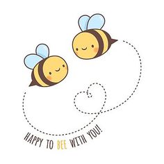 two bees flying in the air with text happy to bee with you on it's back