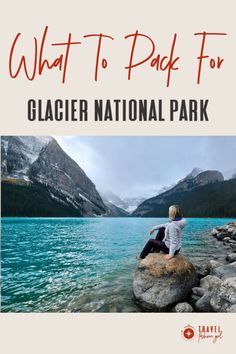 a woman sitting on top of a rock next to the water with text overlay that reads what to pack for glacier national park