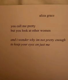 a piece of paper with the words you call me pretty but you look at other women and i wonder why im not pretty enough to keep your eyes on