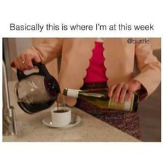 a woman pouring coffee into a cup with the caption, where i currently am with this week