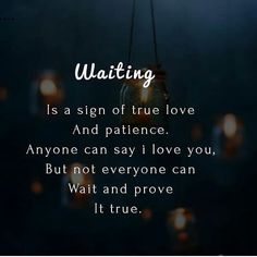 a quote that reads waiting is a sign of true love and patience anyone can say i love you but not everyone can wait and prove it true