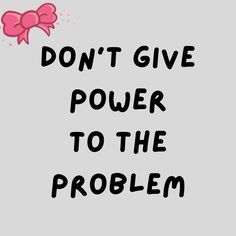 the words don't give power to the problem are written in black and pink