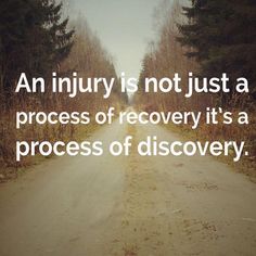 an injury is not just a process of recovery it's a process of discovery