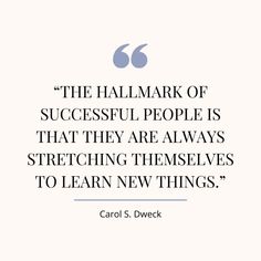 a quote from carol s dweck about the fall mark of successful people is that they are always stretching themselves to learn new things