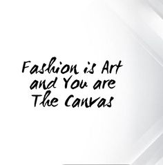 fashion is art and you are the canvas