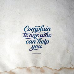 a piece of paper with the words complain to one who can help you