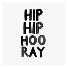 the words hip hip hoo ray written in black ink