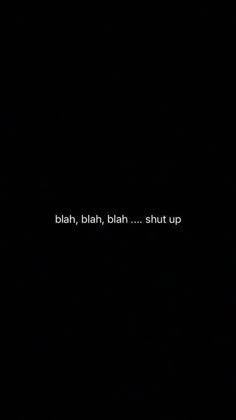 a black background with the words blar, blah, blai shut up