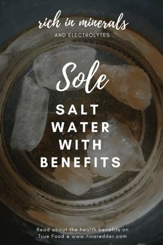 salt and water in a glass jar with the words, sole salt water with benefits