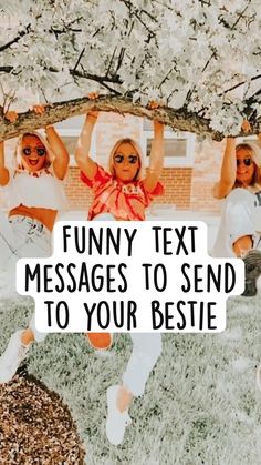 three girls hanging from a tree with the text funny text messages to send to your bestie