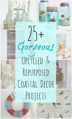 the words 25 + gorgeous upcycled and repurposed coastal decor projects are shown