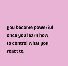 a pink background with the words, you become powerful once you learn how to control what you react to