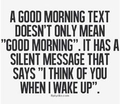 a black and white quote with the words good morning text doesn't only mean good morning it has a silent message that says i think of you when i wake up