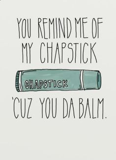 a card with the words you remind me of my chapstick and cuz you'd balm