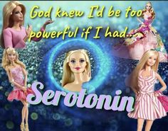 barbie dolls with caption that says god knew i'd be too powerful if it had serotun