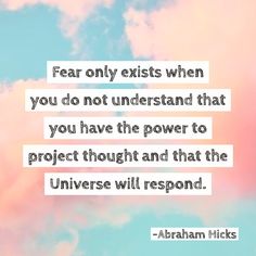 an image of a quote on fear and the words fear only exists when you do not understand that you have the power to project thought and that the universe will respond