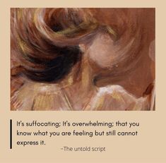 a painting with a quote on it that reads, it's sufffacing it's overwhening that you know what you are feeling but still cannot express it