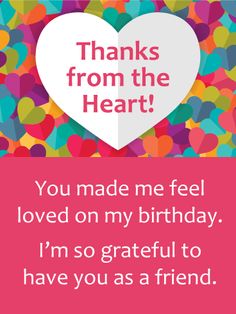 a heart with the words, thanks from the heart you made me feel loved on my birthday i'm so grateful to have you as a friend