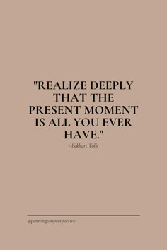 a quote that reads,'realize deeply that the present moment is all you ever have