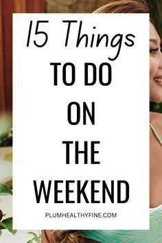 a woman with her back to the camera and text that reads 15 things to do on the weekend