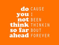 an orange background with white text that says, do you not think thinking so far but ahead